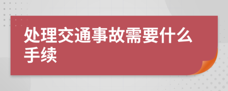 處理交通事故需要什么手續(xù)