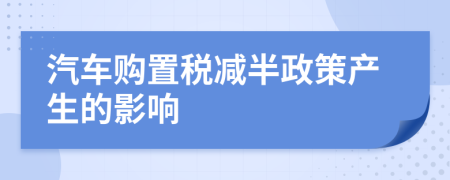 汽車購置稅減半政策產(chǎn)生的影響