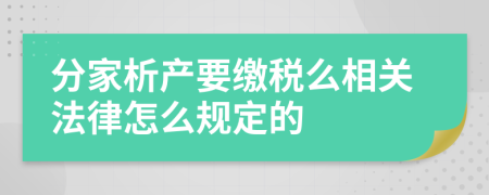 分家析產(chǎn)要繳稅么相關(guān)法律怎么規(guī)定的