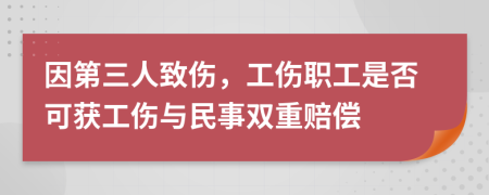 因第三人致傷，工傷職工是否可獲工傷與民事雙重賠償