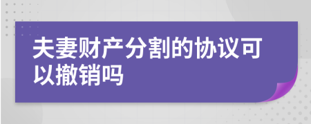 夫妻財產(chǎn)分割的協(xié)議可以撤銷嗎