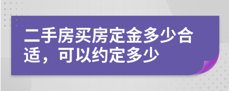 二手房買房定金多少合適，可以約定多少
