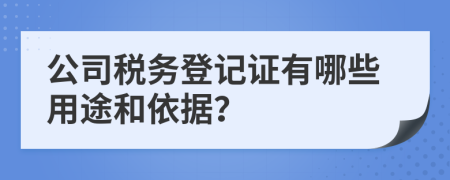公司稅務(wù)登記證有哪些用途和依據(jù)？