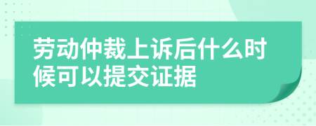 勞動仲裁上訴后什么時候可以提交證據(jù)