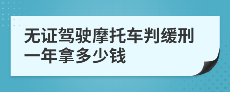 無證駕駛摩托車判緩刑一年拿多少錢