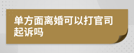 單方面離婚可以打官司起訴嗎