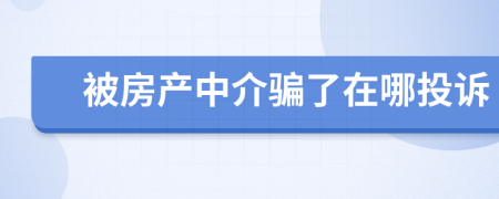 被房產(chǎn)中介騙了在哪投訴