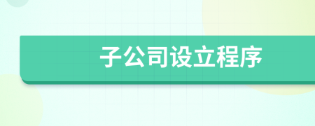 子公司設(shè)立程序