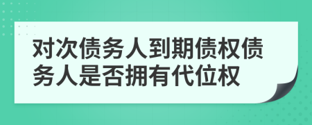 對(duì)次債務(wù)人到期債權(quán)債務(wù)人是否擁有代位權(quán)