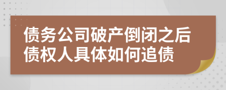 債務(wù)公司破產(chǎn)倒閉之后債權(quán)人具體如何追債
