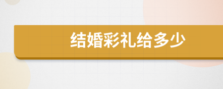 結(jié)婚彩禮給多少