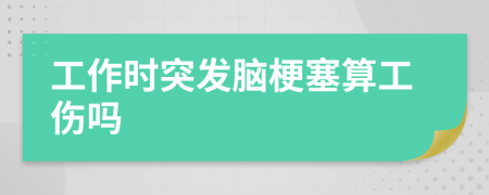 工作時突發(fā)腦梗塞算工傷嗎