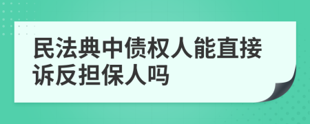 民法典中債權(quán)人能直接訴反擔(dān)保人嗎