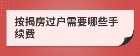 按揭房過戶需要哪些手續(xù)費(fèi)