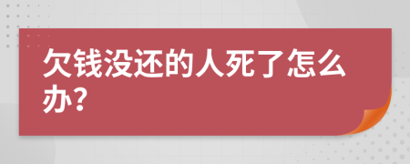 欠錢(qián)沒(méi)還的人死了怎么辦？