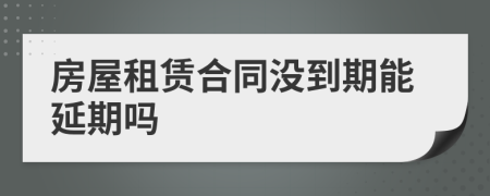 房屋租賃合同沒(méi)到期能延期嗎