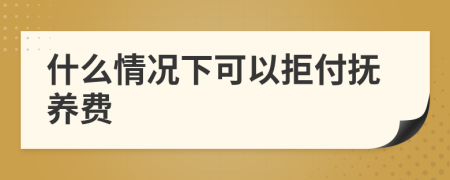 什么情況下可以拒付撫養(yǎng)費