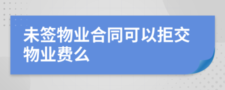 未簽物業(yè)合同可以拒交物業(yè)費(fèi)么
