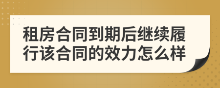 租房合同到期后繼續(xù)履行該合同的效力怎么樣