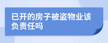 已開的房子被盜物業(yè)該負(fù)責(zé)任嗎