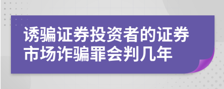 誘騙證券投資者的證券市場詐騙罪會判幾年