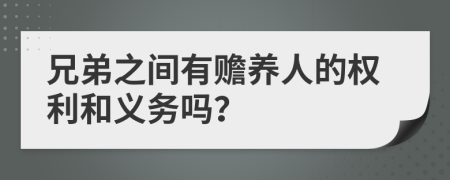 兄弟之間有贍養(yǎng)人的權(quán)利和義務(wù)嗎？
