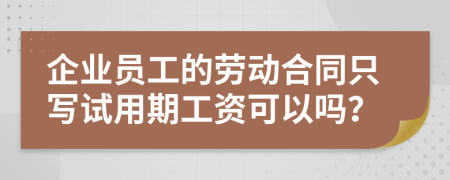 企業(yè)員工的勞動合同只寫試用期工資可以嗎？