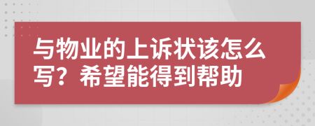 與物業(yè)的上訴狀該怎么寫？希望能得到幫助