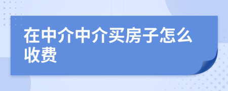 在中介中介買房子怎么收費