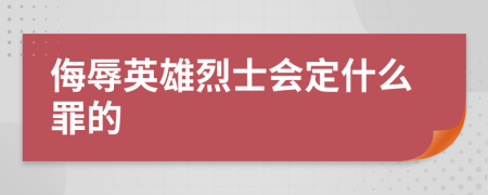 侮辱英雄烈士會定什么罪的