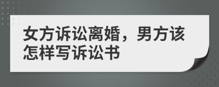 女方訴訟離婚，男方該怎樣寫訴訟書