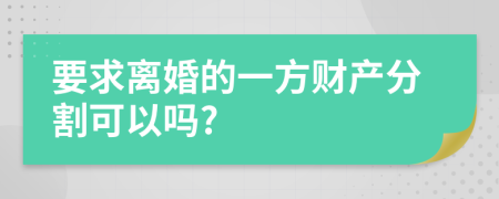 要求離婚的一方財(cái)產(chǎn)分割可以嗎?