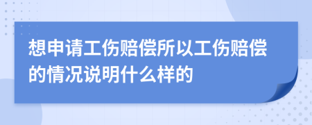 想申請工傷賠償所以工傷賠償?shù)那闆r說明什么樣的
