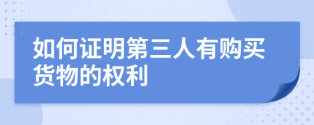 如何證明第三人有購(gòu)買貨物的權(quán)利
