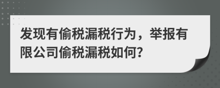 發(fā)現(xiàn)有偷稅漏稅行為，舉報(bào)有限公司偷稅漏稅如何？