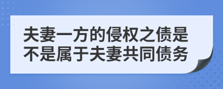 夫妻一方的侵權之債是不是屬于夫妻共同債務