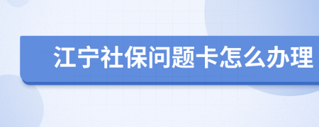 江寧社保問(wèn)題卡怎么辦理