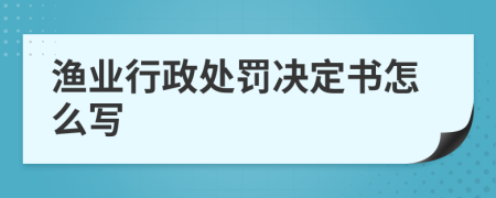 漁業(yè)行政處罰決定書怎么寫