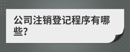 公司注銷登記程序有哪些？