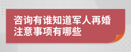 咨詢有誰(shuí)知道軍人再婚注意事項(xiàng)有哪些