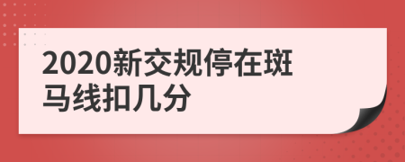 2020新交規(guī)停在斑馬線扣幾分