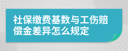 社保繳費(fèi)基數(shù)與工傷賠償金差異怎么規(guī)定