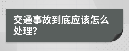 交通事故到底應(yīng)該怎么處理？