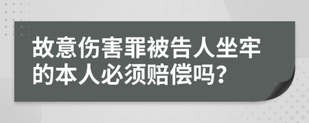 故意傷害罪被告人坐牢的本人必須賠償嗎？