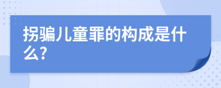 拐騙兒童罪的構(gòu)成是什么?