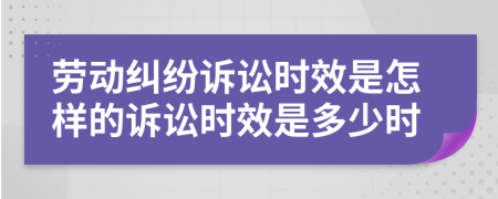 勞動(dòng)糾紛訴訟時(shí)效是怎樣的訴訟時(shí)效是多少時(shí)