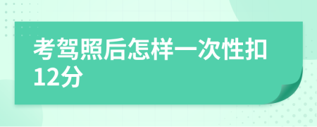 考駕照后怎樣一次性扣12分