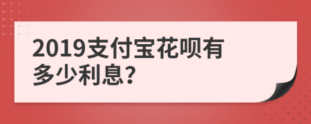 2019支付寶花唄有多少利息？