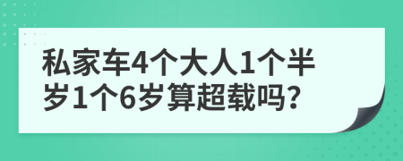 私家車4個(gè)大人1個(gè)半歲1個(gè)6歲算超載嗎？