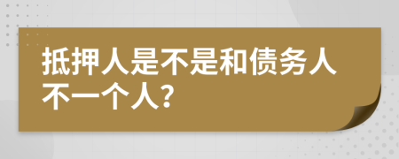 抵押人是不是和債務(wù)人不一個(gè)人？